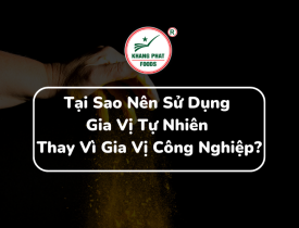 Tại Sao Nên Sử Dụng Gia Vị Tự Nhiên Thay Vì Gia Vị Công Nghiệp?