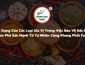 Công Dụng Của Các Loại Gia Vị Trong Việc Bảo Vệ Sức Khỏe Khám Phá Sức Mạnh Từ Tự Nhiên Cùng Khang Phát Foods