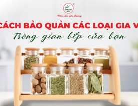 Cách Bảo Quản Các Loại Gia Vị Trong Gian Bếp Của Bạn