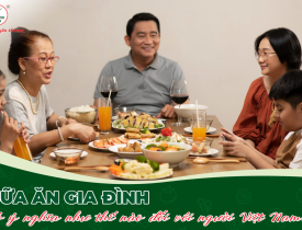 Bữa Ăn Gia Đình Có Ý Nghĩa Như Thế Nào Đối Với Người Việt Nam?