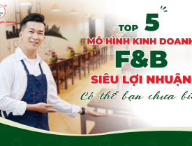 Top 5 Mô Hình Kinh Doanh F&B Siêu Lợi Nhuận Có Thể Bạn Chưa Biết