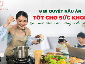 8 Bí Quyết Nấu Ăn Tốt Cho Sức Khỏe Bà Nội Trợ Nào Cũng Cần Biết