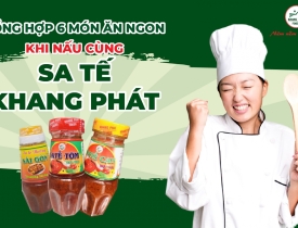 Tổng Hợp 6 Món Ăn Ngon Khi Nấu Cùng Sa Tế Khang Phát