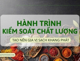 Hành Trình Kiểm Soát Chất Lượng – Tạo Nên Gia Vị Sạch Khang Phát
