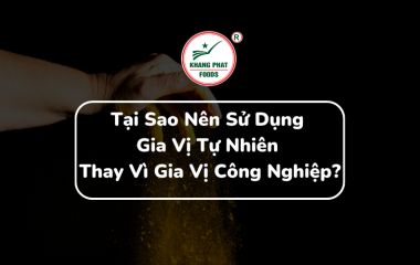 Tại Sao Nên Sử Dụng Gia Vị Tự Nhiên Thay Vì Gia Vị Công Nghiệp?