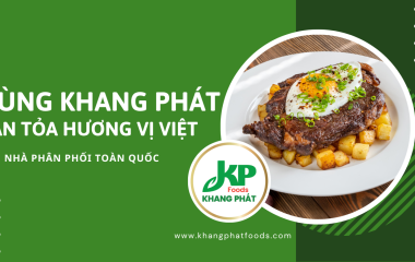 Cùng Khang Phát lan tỏa hương vị Việt – Tìm Nhà Phân Phối Toàn Quốc