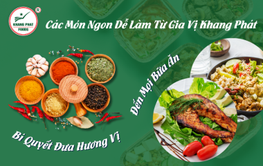 Các Món Ngon Dễ Làm Từ Gia Vị Khang Phát Bí Quyết Đưa Hương Vị Đến Mọi Bữa Ăn!