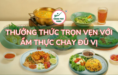 THƯỞNG THỨC TRỌN VẸN VỚI ẨM THỰC CHAY ĐỦ VỊ